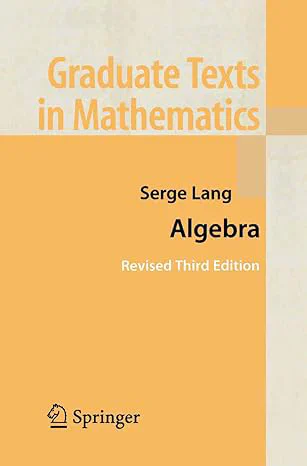 [13] S. Lang. Algebra Revised Third Edition. Springer. 2002.